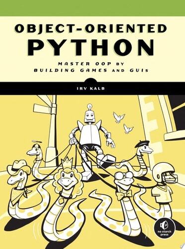 Object-Oriented Python: Master OOP by Building Games and GUIs